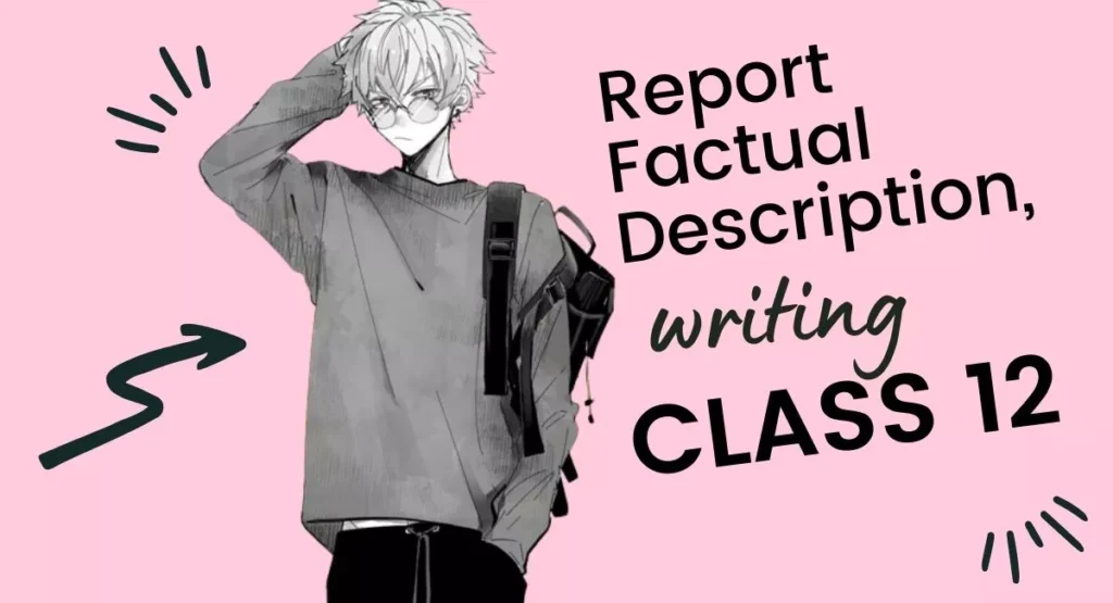 Report Writing Class 12 & Factual Description